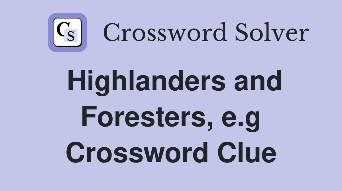 Highlanders and Foresters, e.g. Crossword Clue Answers Crossword Solver